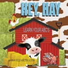 Hey, Hay: Learn Your ABC's By Anna Elizabeth Judd Cover Image