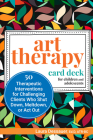 Art Therapy Card Deck for Children and Adolescents: 50 Therapeutic Interventions for Challenging Clients Who Shut Down, Meltdown, or ACT Out By Laura Dessauer Cover Image