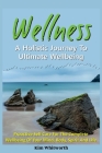 Wellness - A Holistic Journey to Ultimate Wellbeing.: Proactive Self Care for The Complete Wellbeing of Your Mind, Body, Spirit, and Life Cover Image