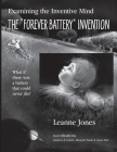 The Forever Battery Invention: Examining the Inventive Mind, What If There Was a Battery That Could Never Die? By Leanne Jones, Andrew A. Currie (Illustrator) Cover Image