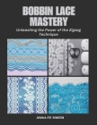 Bobbin Lace Mastery: Unleashing the Power of the Zigzag Technique By Anna Fe Smith Cover Image