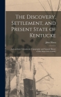 The Discovery, Settlement, and Present State of Kentucke: and an Essay Towards the Topography and Natural History of That Important Country By John 1753?-1788 Cn Filson (Created by) Cover Image
