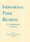 International Public Relations: A Comparative Analysis (Routledge Communication) By Hugh M. Culbertson (Editor), Ni Chen (Editor) Cover Image