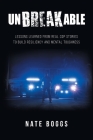Unbreakable: Lessons Learned from Real Cop Stories to Build Resiliency and Mental Toughness By Nate Boggs Cover Image