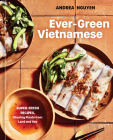 Ever-Green Vietnamese: Super-Fresh Recipes, Starring Plants from Land and Sea [A Plant-Based Cookbook] Cover Image