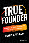 True Founder: What No One Else Has the Guts to Teach You about Starting Your First Business By Marc LaFleur Cover Image