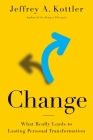Change: What Really Leads to Lasting Personal Transformation By Jeffrey A. Kottler Cover Image