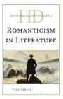 Historical Dictionary of Romanticism in Literature (Historical Dictionaries of Literature and the Arts) By Paul Varner Cover Image