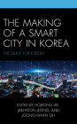 The Making of a Smart City in Korea: The Quest for E-Seoul (Korean Communities Across the World) By Hojeong Lee (Editor), Jaehyeon Jeong (Editor), Joong-Hwan Oh (Editor) Cover Image