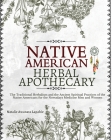 Native American Herbal Apothecary: The Traditional Herbalism and the Ancient Spiritual Practices of the Native Americans for the Nowadays Medicine Men Cover Image