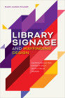 Library Signage and Wayfinding Design: Communicating Effectively with Your Users By Mark Aaron Polger Cover Image