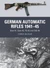 German Automatic Rifles 1941–45: Gew 41, Gew 43, FG 42 and StG 44 (Weapon) By Chris McNab, Ramiro Bujeiro (Illustrator), Alan Gilliland (Illustrator) Cover Image