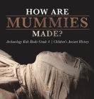 How Are Mummies Made? Archaeology Kids Books Grade 4 Children's Ancient History Cover Image