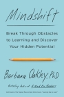 Mindshift: Break Through Obstacles to Learning and Discover Your Hidden Potential By Barbara Oakley, PhD Cover Image