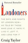 Londoners: The Days and Nights of London Now--As Told by Those Who Love It, Hate It, Live It, Left It, and Long for It Cover Image