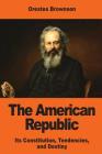 The American Republic: Its Constitution, Tendencies, and Destiny By Orestes Augustus Brownson Cover Image