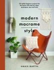 Modern Macrame Style: 20 Stylish Beginner Projects for the Home with Step-By-Steps, Techniques, Tips and Tricks (Crafts) By Amaia Martin Cover Image