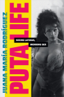 Puta Life: Seeing Latinas, Working Sex (Dissident Acts) By Juana María Rodríguez Cover Image