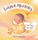 Golden Morning: The Day We Met, A Celebration of Birth By Olivia Calaway Cover Image
