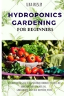 Hydroponics Gardening for Beginners: The Comprehensive Guide to Build Affordable Homemade Vegetables and Bring your Hobby to the Next Level. Grow Herb Cover Image