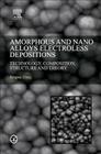 Amorphous and Nano Alloys Electroless Depositions: Technology, Composition, Structure and Theory Cover Image