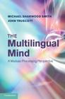 The Multilingual Mind: A Modular Processing Perspective By Michael Sharwood Smith, John Truscott Cover Image