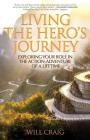 Living the Hero's Journey: Exploring Your Role in the Action-Adventure of a Lifetime By Will Craig Cover Image