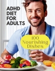 Adhd Diet For Adults: 100 Nourishing Dishes for Adult Symptom Management Cover Image