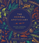 The Herbal Apothecary: Recipes, Remedies and Rituals By Christine Iverson Cover Image