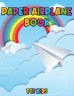 Paper Airplane Book for Kids: Color, Fold and Fly, Amazing Step-By-Step Creative Designs and Fun Projects By Julie a Matthews Cover Image