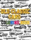 Old Classic Cars Coloring Book: a Recommended and beautiful coloring book for old cars lover, For Kids And Adults, Dover History Coloring Book, Iconic Cover Image
