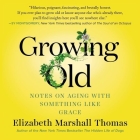 Growing Old Lib/E: Notes on Aging with Something Like Grace By Elizabeth Marshall Thomas, Sara Sheckells (Read by) Cover Image