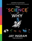 The Science of Why, Volume 5: Answers to Questions About the Ordinary, the Odd, and the Outlandish (The Science of Why series #5) Cover Image