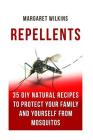 Repellents: 35 DIY Natural Recipes to Protect Your Family And Yourself From Mosquitos By Margaret Wilkins Cover Image