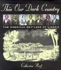 This Our Dark Country: The American Settlers of Liberia By Catherine Reef Cover Image