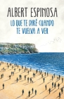 Lo que te diré cuando te vuelva a ver / What I'll Tell You When I See You Again By Albert Espinosa Cover Image
