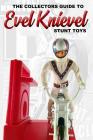 The Collectors Guide To Evel Knievel Stunt Toys By Sluice Cover Image