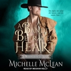 A Bandit's Betrayed Heart By Michelle McLean, Meghan Kelly (Read by) Cover Image