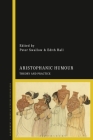 Aristophanic Humour: Theory and Practice By Peter Swallow (Editor), Edith Hall (Editor) Cover Image