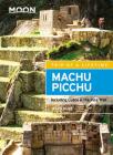 Moon Machu Picchu: Including Cusco & the Inca Trail (Moon Travel Guides) By Ryan Dubé Cover Image