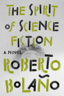 The Spirit of Science Fiction: A Novel By Roberto Bolaño, Natasha Wimmer (Translated by) Cover Image