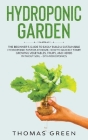 Hydroponic Garden: The Beginner's Guide to Easily Build a Sustainable Hydroponic System at Home. How to Quickly Start Growing Vegetables, Cover Image