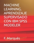 Machine Learning. Aprendizaje Supervisado Con IBM SPSS Modeler By F. Marqués Cover Image
