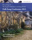 Proceedings of the EFDSS Folk Song Conference 2013 By David Atkinson (Editor), Steve Roud (Editor) Cover Image