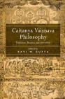 Caitanya Vaisnava Philosophy: Tradition, Reason and Devotion. Edited by Ravi M. Gupta By Ravi M. Gupta (Editor) Cover Image