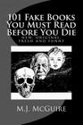 101 Fake Books You Must Read Before You Die: 101 fictitiously fabricated book & author farces that will tickle your funny bone and replace your frown By M. J. McGuire Cover Image