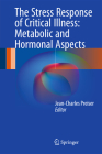 The Stress Response of Critical Illness: Metabolic and Hormonal Aspects By Jean-Charles Preiser (Editor) Cover Image