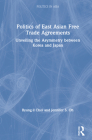 Politics of East Asian Free Trade Agreements: Unveiling the Asymmetry between Korea and Japan (Politics in Asia) By Byung-Il Choi, Jennifer S. Oh Cover Image