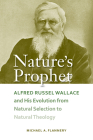 Nature's Prophet: Alfred Russel Wallace and His Evolution from Natural Selection to Natural Theology By Michael A. Flannery Cover Image