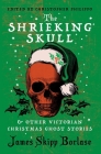 The Shrieking Skull and Other Victorian Christmas Ghost Stories By James Skipp Borlase, Christopher Philippo (Editor) Cover Image